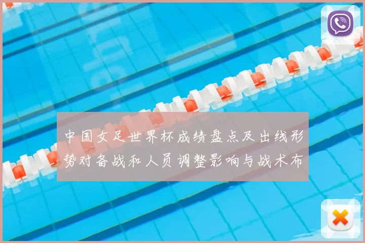 中国女足世界杯成绩盘点及出线形势对备战和人员调整影响与战术布置