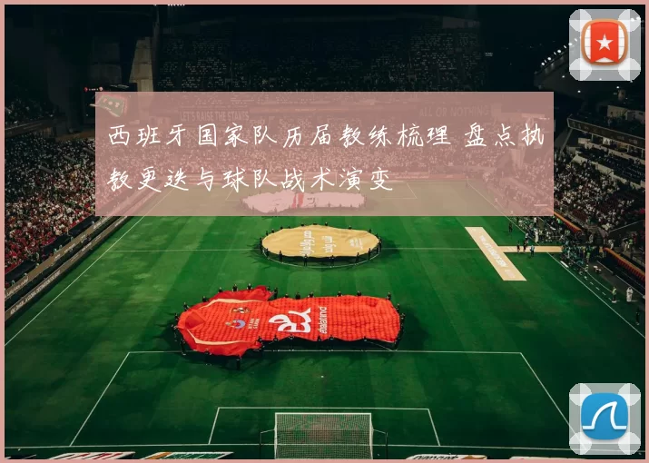 西班牙国家队历届教练梳理 盘点执教更迭与球队战术演变