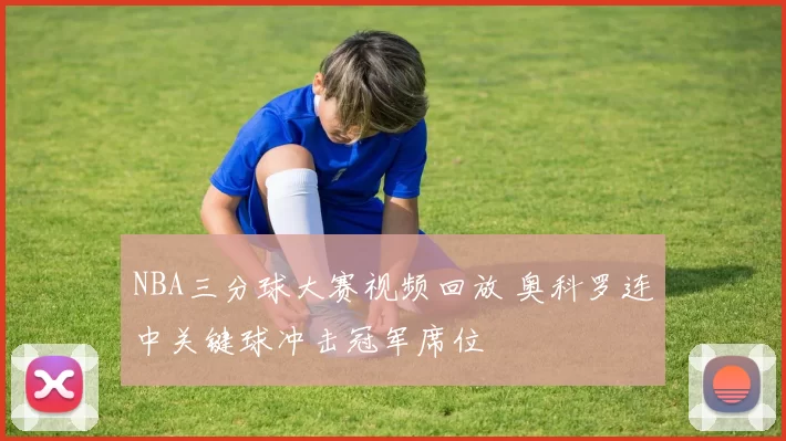 NBA三分球大赛视频回放 奥科罗连中关键球冲击冠军席位