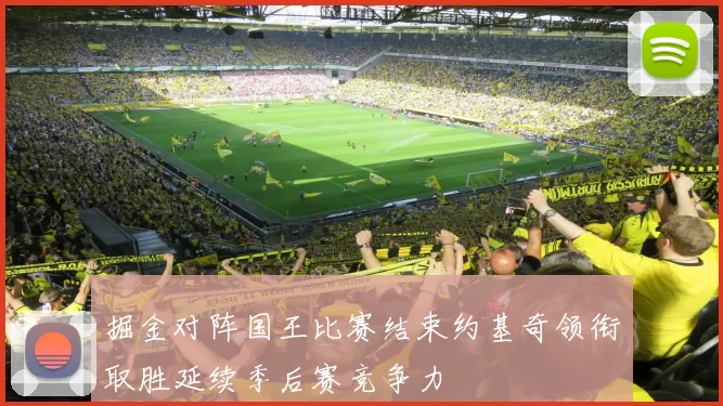 掘金对阵国王比赛结束约基奇领衔取胜延续季后赛竞争力