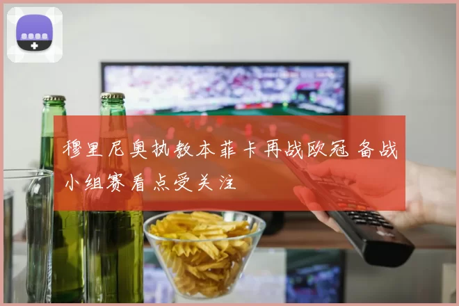 穆里尼奥执教本菲卡再战欧冠 备战小组赛看点受关注