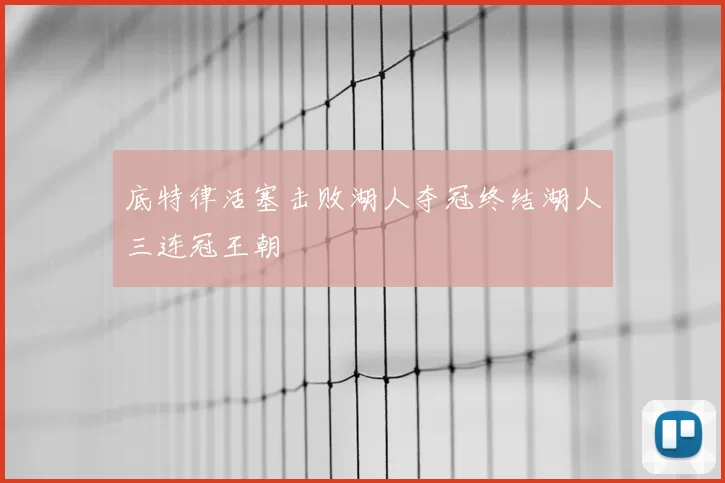 底特律活塞击败湖人夺冠终结湖人三连冠王朝