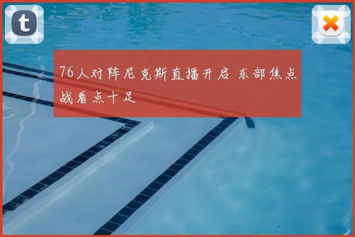 76人对阵尼克斯直播开启 东部焦点战看点十足