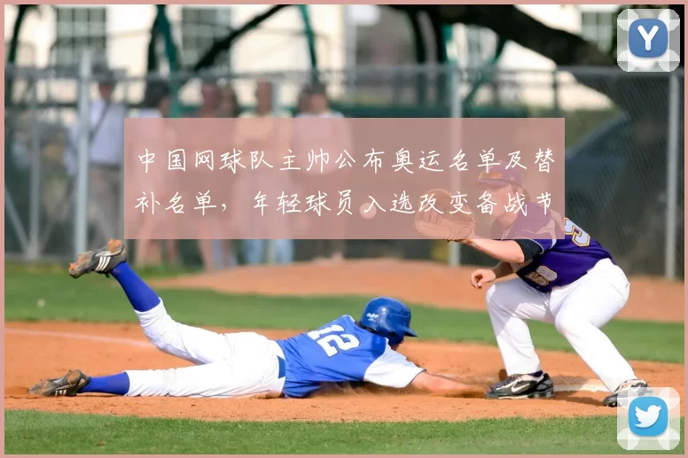 中国网球队主帅公布奥运名单及替补名单,年轻球员入选改变备战节奏