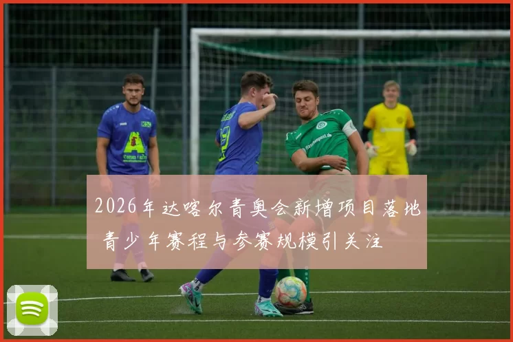 2026年达喀尔青奥会新增项目落地 青少年赛程与参赛规模引关注