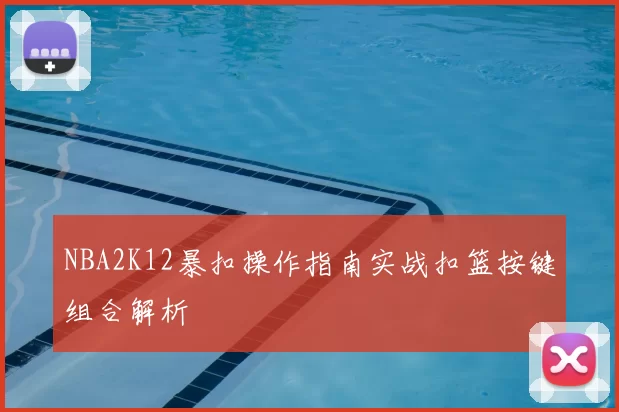 NBA2K12暴扣操作指南实战扣篮按键组合解析