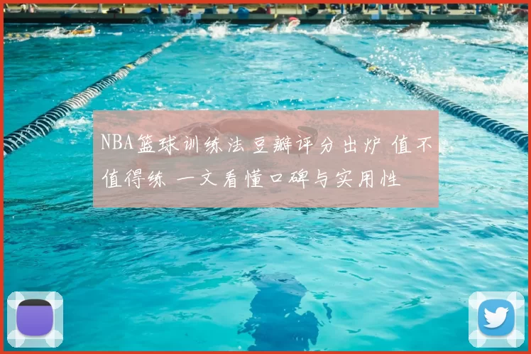 NBA篮球训练法豆瓣评分出炉 值不值得练 一文看懂口碑与实用性