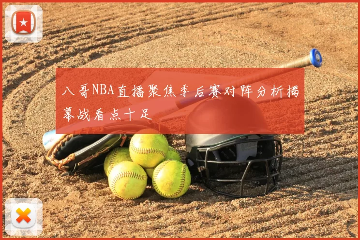 八哥NBA直播聚焦季后赛对阵分析揭幕战看点十足