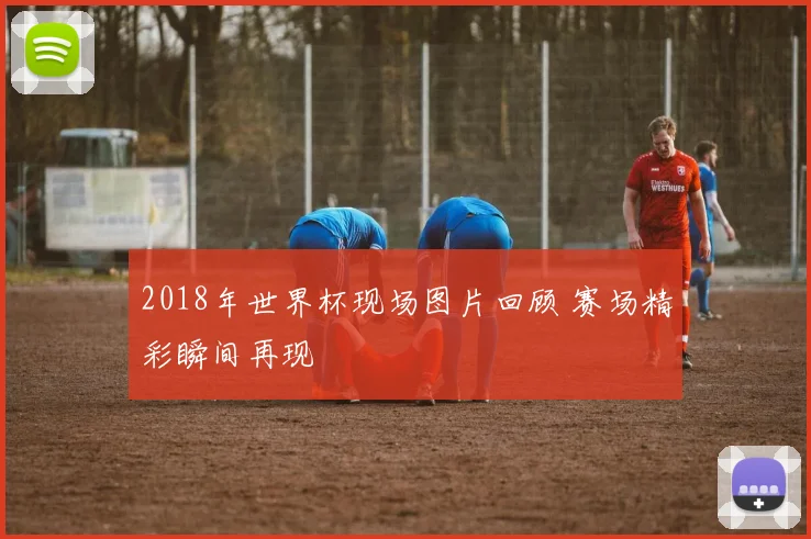2018年世界杯现场图片回顾 赛场精彩瞬间再现
