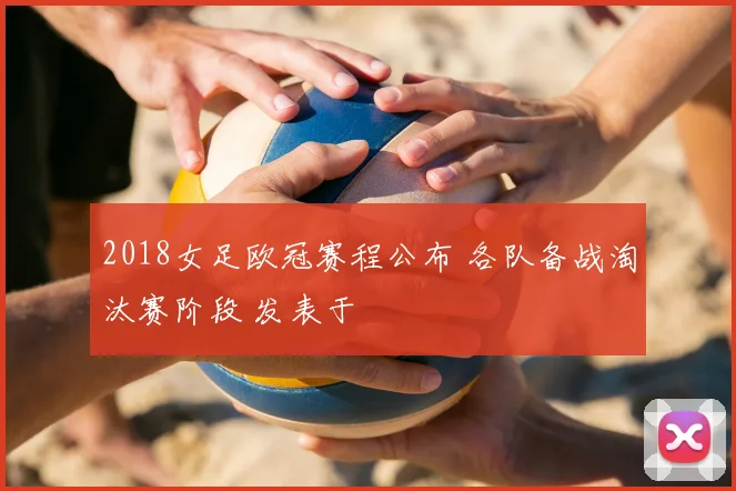 2018女足欧冠赛程公布 各队备战淘汰赛阶段 发表于