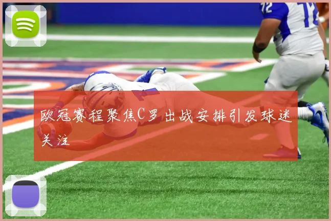 欧冠赛程聚焦C罗出战安排引发球迷关注
